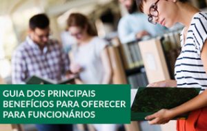 GUIA DOS PRINCIPAIS BENEFÍCIOS PARA OFERECER PARA FUNCIONÁRIOS