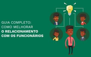 Como Melhorar o Relacionamento com Funcionários